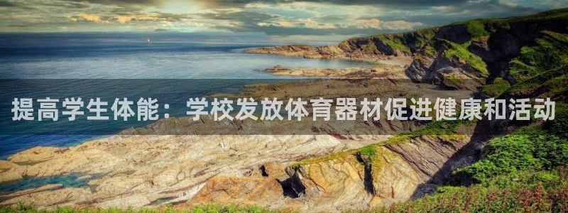 耀世平台注册登录不上怎么回事：提高学生体能：学校发放
