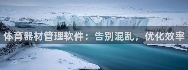 耀世娱乐下载最新版本安装：体育器材管理软件：告别混乱