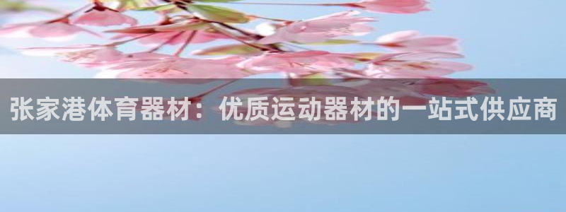 耀世平台最新注册地址是哪里的：张家港体育器材：优质运
