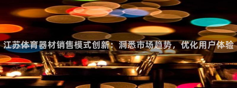 耀世平台理7O777：江苏体育器材销售模式创新：洞悉