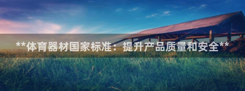 耀世集团视频介绍：**体育器材国家标准：提升产品质量