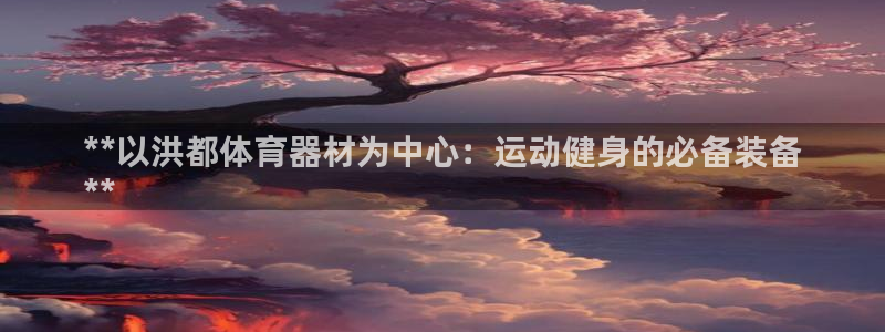 耀世平台合作 585.34I 平台：**以洪都体育器