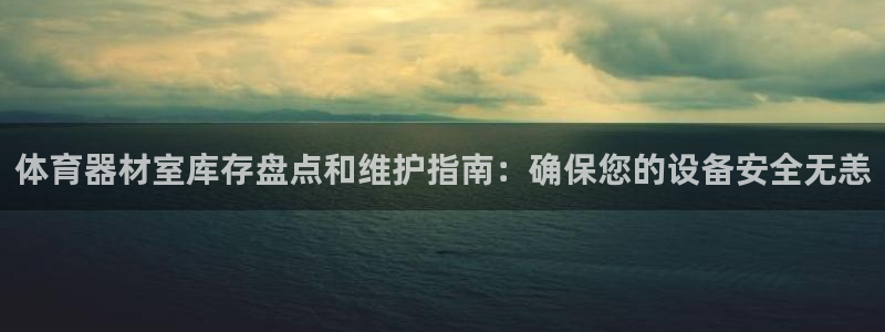 耀世娱乐注册入口：体育器材室库存盘点和维护指南：确保