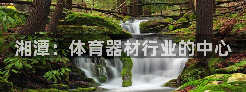 耀世娱乐的494o3 主管：湘潭：体育器材行业的中心