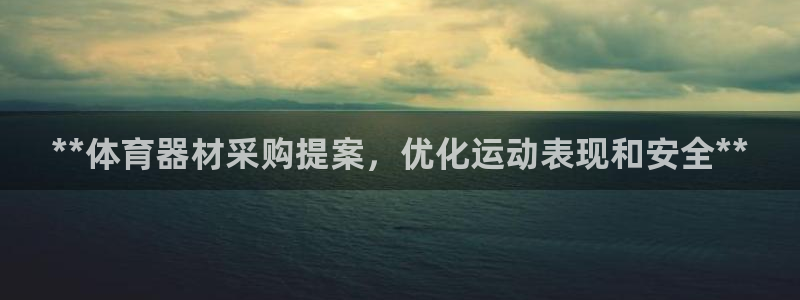 耀世娱乐平台官网登录入口：**体育器材采购提案，优化