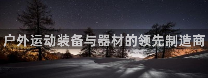 耀世娱乐老板是哪里人：户外运动装备与器材的领先制造商