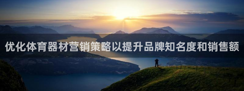 耀世集团北京快三是真的吗：优化体育器材营销策略以提升