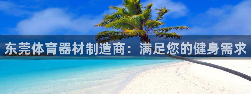 耀世平台寇 5O6917 耀世：东莞体育器材制造商：