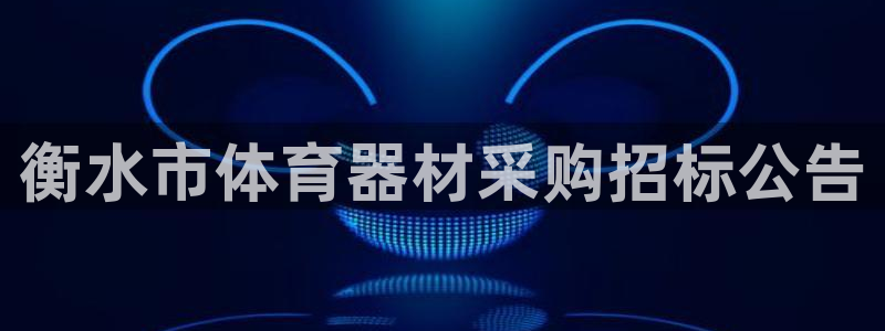 耀世娱乐平台主管：衡水市体育器材采购招标公告