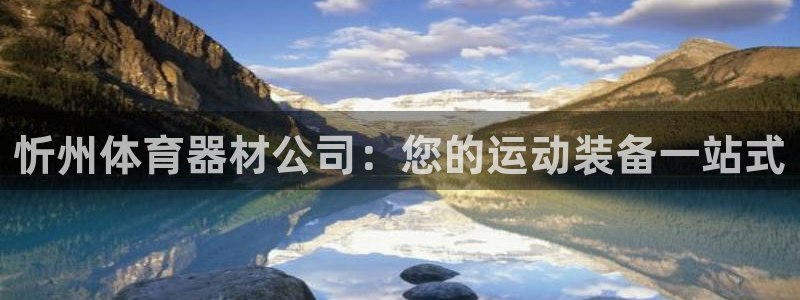 耀世娱乐能提现：忻州体育器材公司：您的运动装备一站式