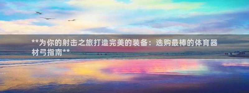 耀世娱乐app下载安装：**为你的射击之旅打造完美的