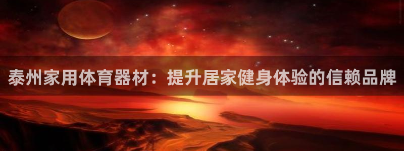 耀世娱乐登陆：泰州家用体育器材：提升居家健身体验的信赖品牌