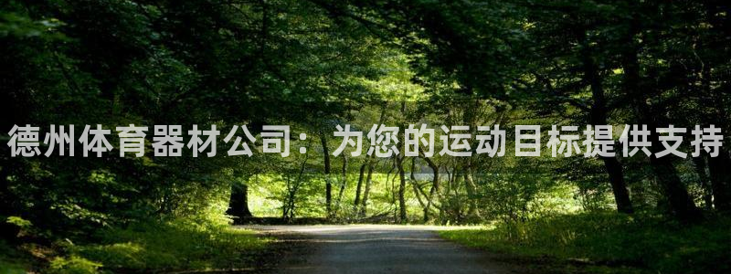 耀世三国官网：德州体育器材公司：为您的运动目标提供支持